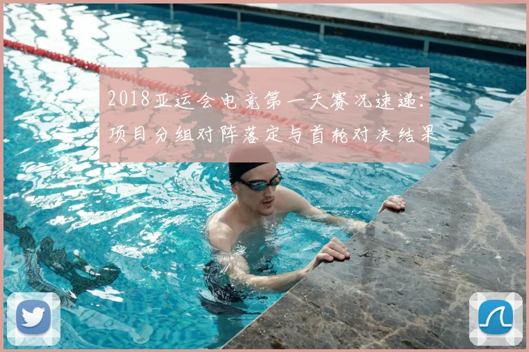 2018亚运会电竞第一天赛况速递：项目分组对阵落定与首轮对决结果