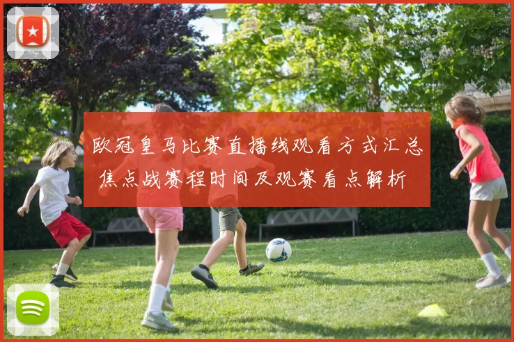欧冠皇马比赛直播线观看方式汇总 焦点战赛程时间及观赛看点解析
