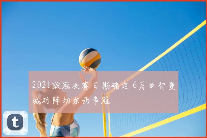 2021欧冠决赛日期确定 6月举行曼城对阵切尔西争冠